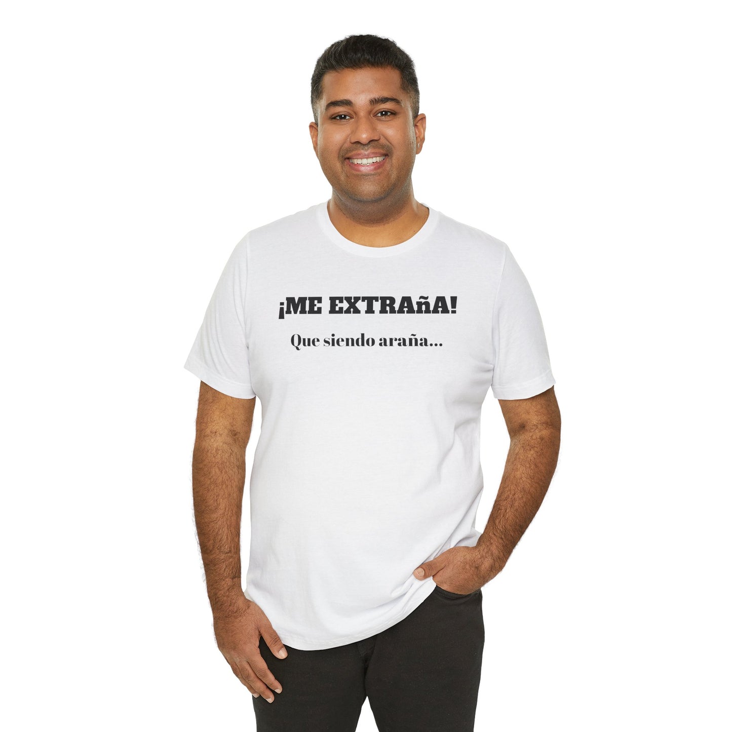 Funny Unisex T-shirt, Mexican Sayings Shirt Neutral Gender, Mexican Humor Tee,Best Holiday Gift ,Sarcastic Shirt.'Me extrana! Que siendo araña'