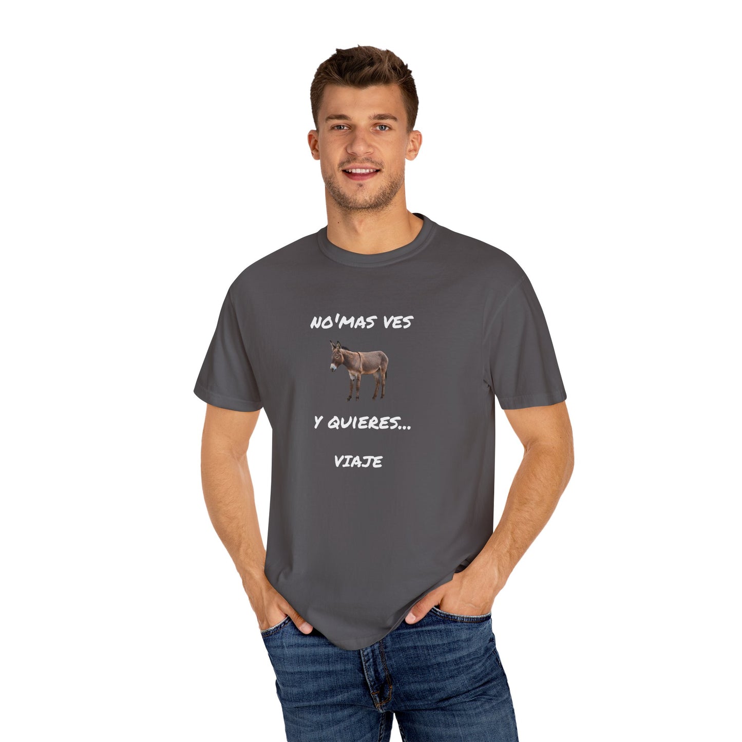 Funny Unisex Garment-Dyed T-Shirt.Mexican Humor T-shirt Nomas ves burro  y quieres...viaje.