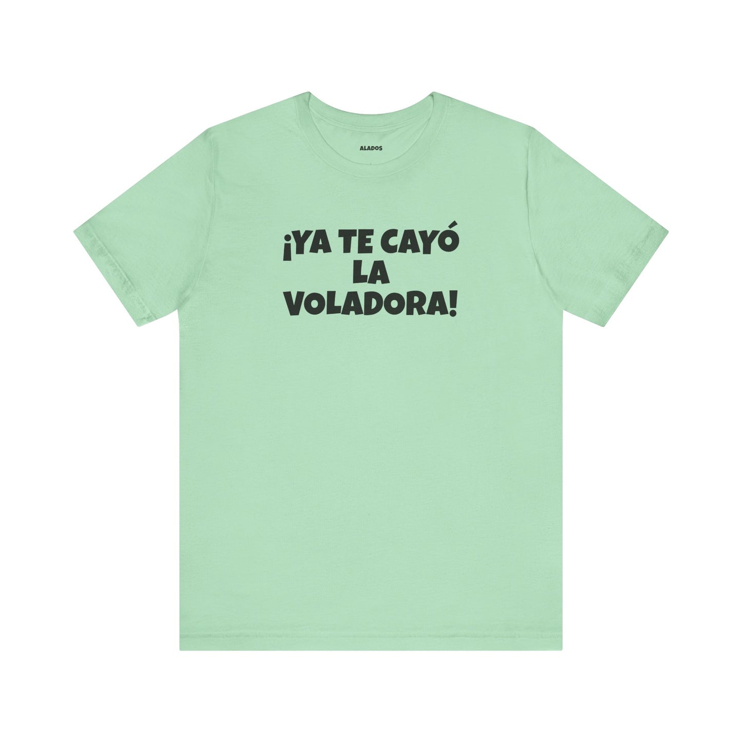 Funny Unisex T-shirt,Mexican Humor Tee, Latin Style T shirt,Summer Outing T-Shirt, Vacation Wear, Fun Gift for Friends.'Ya te cayó la voladora!'