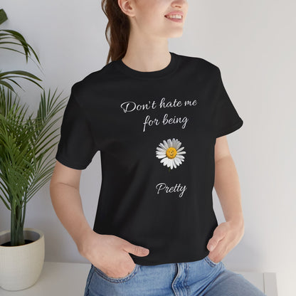 Cute Women's Shirt,Sunny Daisy Jersey Tee,Great gift for Teens,Birthday Gift,Casual Wear for Woman-Don't hate me for being pretty-