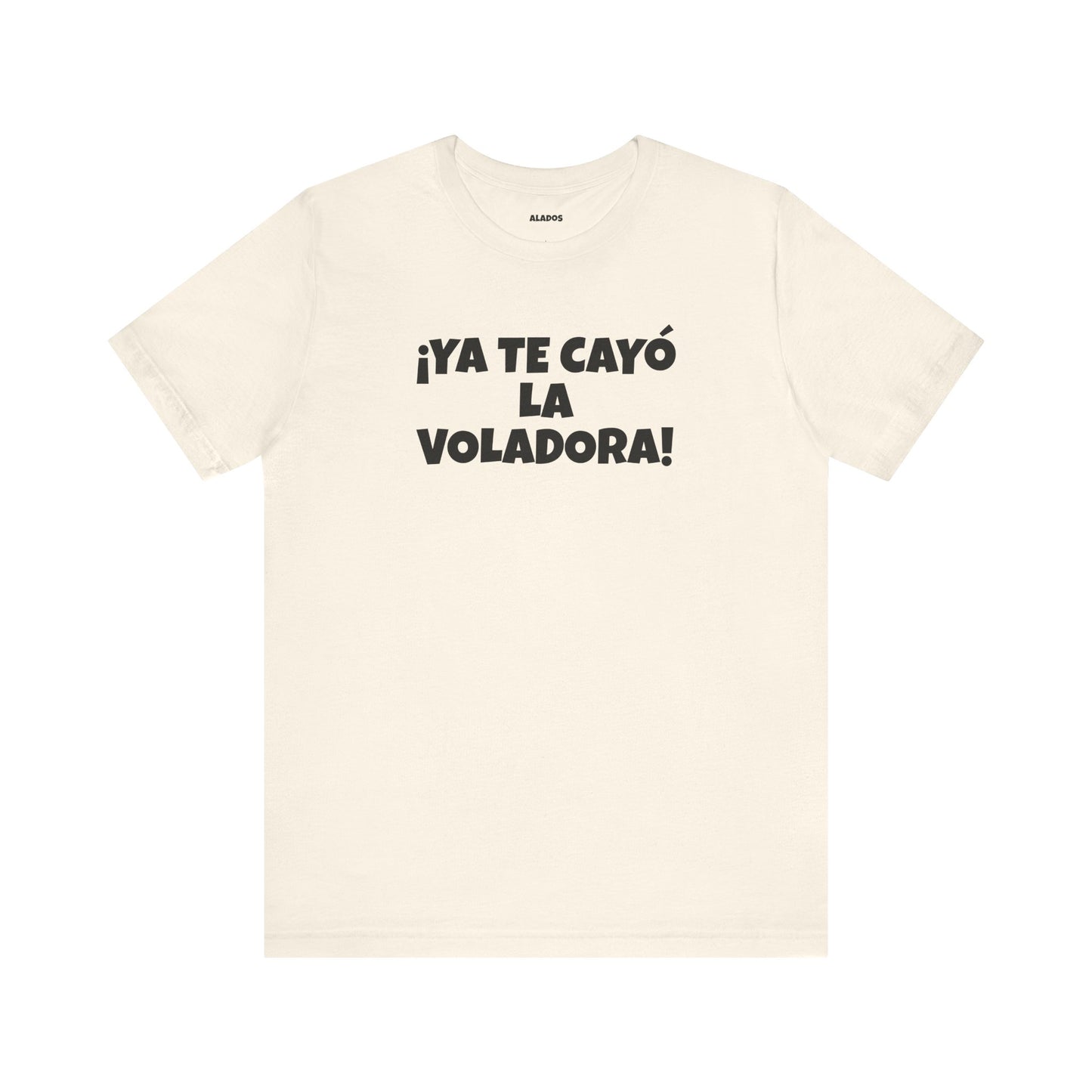 Funny Unisex T-shirt,Mexican Humor Tee, Latin Style T shirt,Summer Outing T-Shirt, Vacation Wear, Fun Gift for Friends.'Ya te cayó la voladora!'