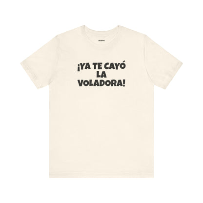 Funny Unisex T-shirt,Mexican Humor Tee, Latin Style T shirt,Summer Outing T-Shirt, Vacation Wear, Fun Gift for Friends.'Ya te cayó la voladora!'