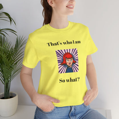 Bold Design Tee,Casual Wear for Women,Unique Graphic Tee,Gift for Teens.- "That's Who I Am, So What?" -
