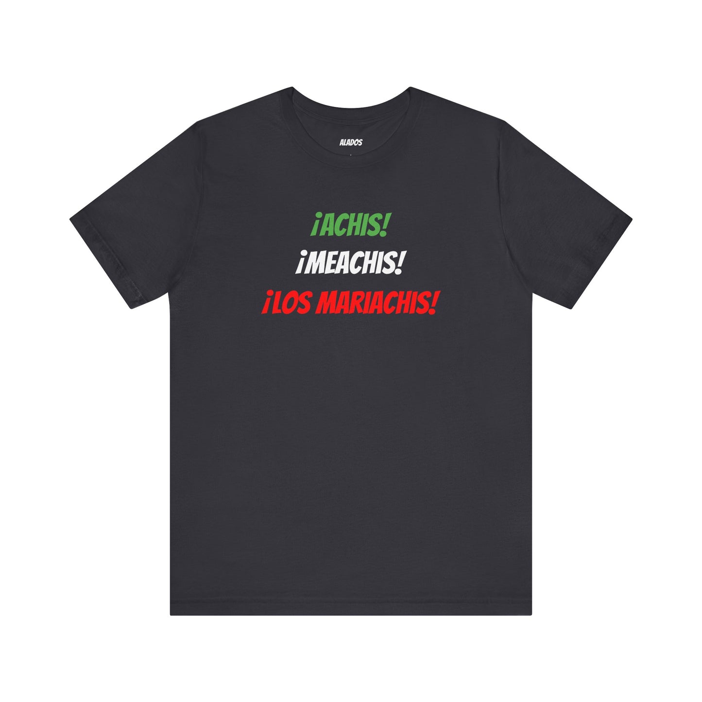 Funny Unisex T-shirt,Mexican Humor Tee,Latin Style T-shirt,Mexican Sayings Shirt. 'Achis,Meachis,Los Mariachis'