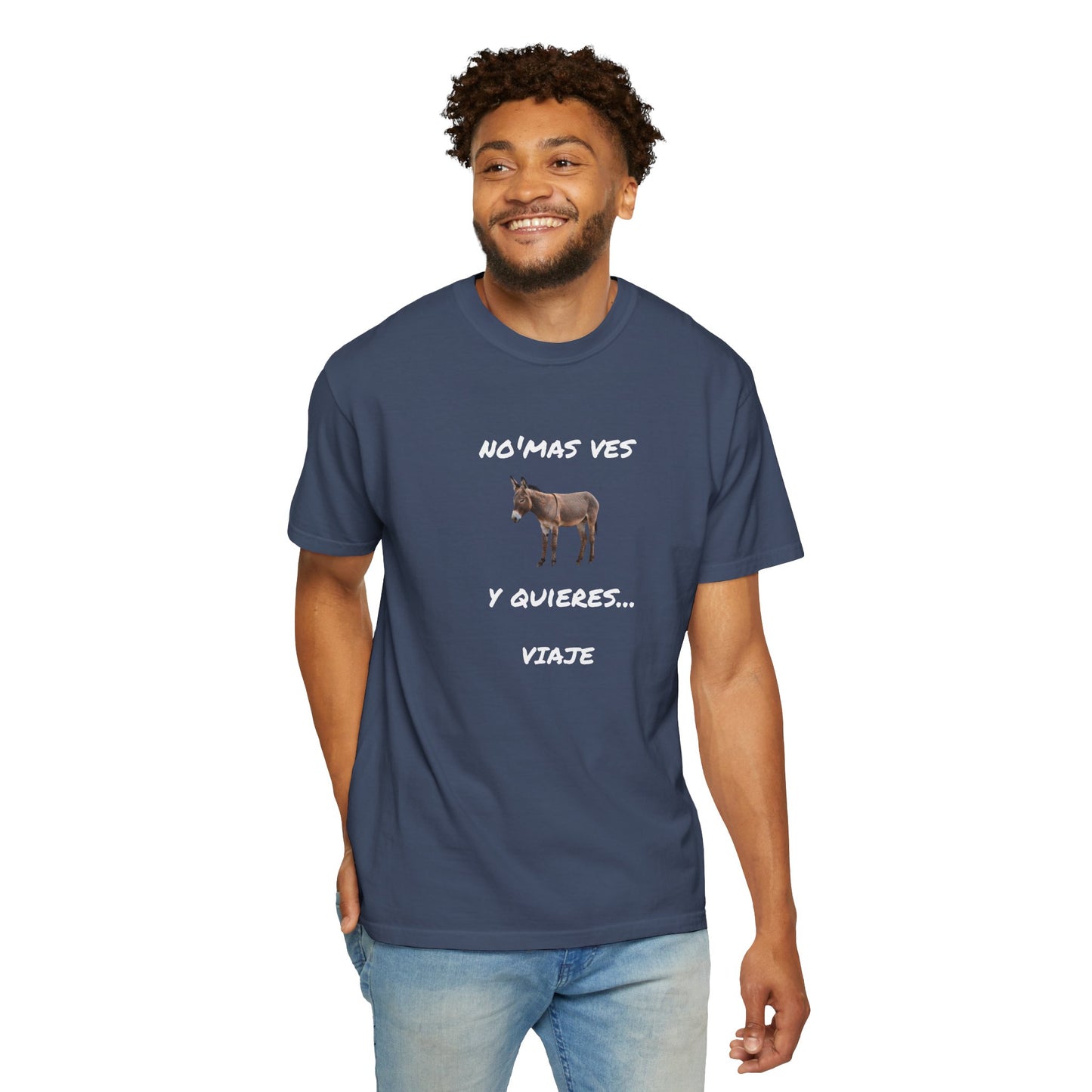 Funny Unisex Garment-Dyed T-Shirt.Mexican Humor T-shirt Nomas ves burro  y quieres...viaje.