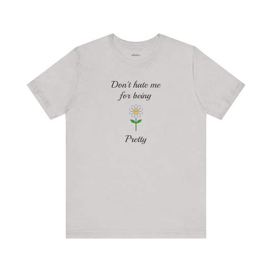 Best Gift for Teens,Cute Women's Tee,Casual Wear for Girls,Cool Present for Girlfriend. 'Don't Hate Me For Being Pretty'
