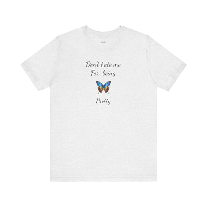 Colorful Butterfly Graphic Tee,Casual Wear Shirt, Summer Outfit, Gift for Nature Lovers.'Don't hate me for being pretty'