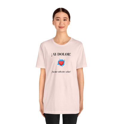 Funny Shirt for Women, Latin Style Shirt For Teens.Mexican Sayings Tee,Funny Shirt for Woman.'Ay Dolor,ya me volviste a dar!'