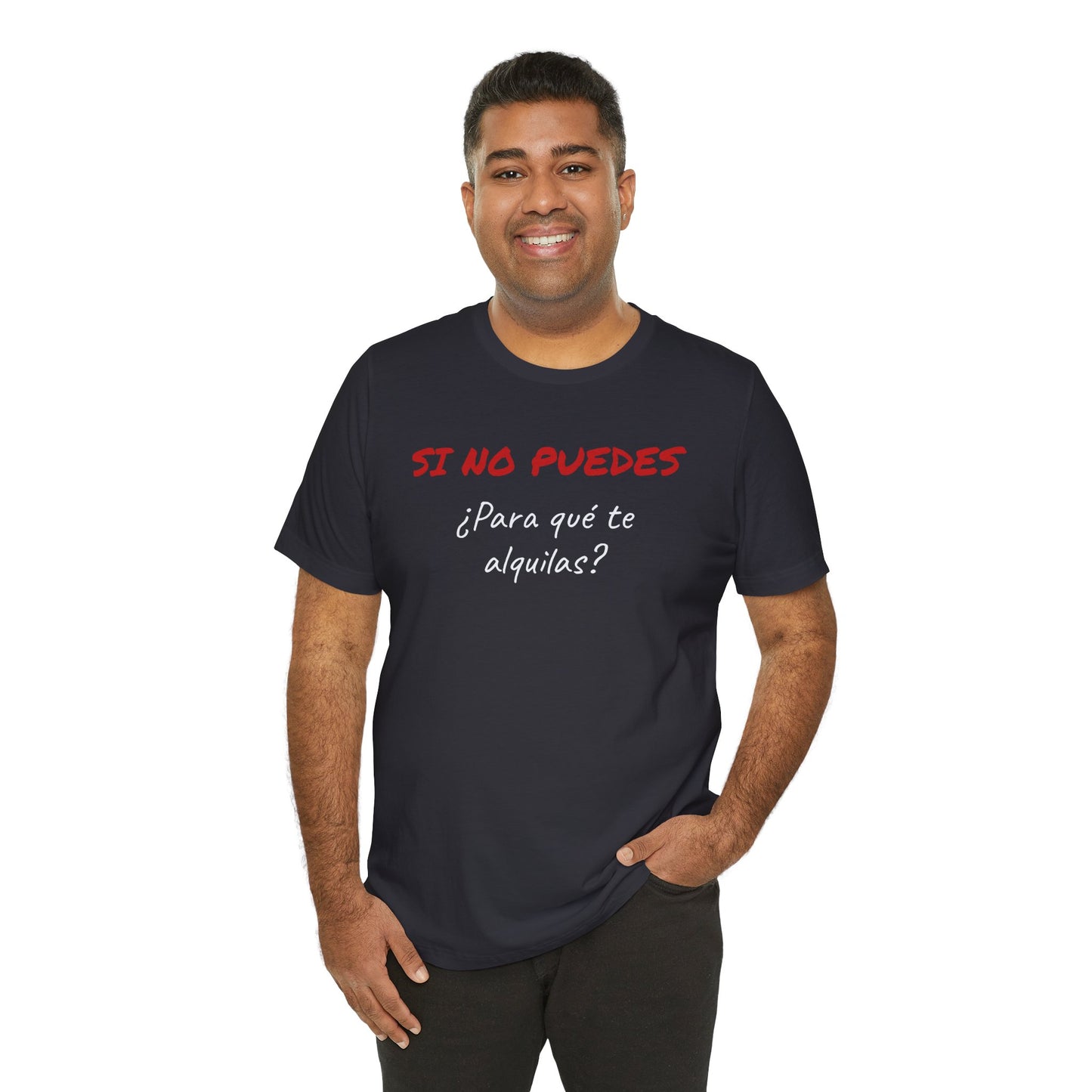 Sarcastic Unisex Jersey Tee - 'Si No Puedes, ¿Para Qué Te Alquilas?'-Mexican Humor T shit.