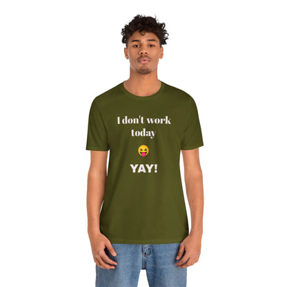 Unisex Jersey Short Sleeve Tee - Fun Relaxed Day Shirt-I don't work today.