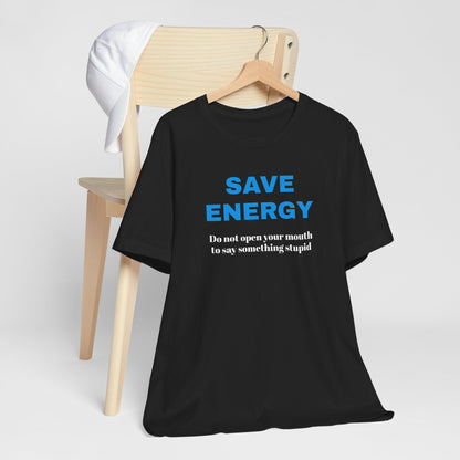 Funny Unisex T-Shirt , Sarcastic Tee,Casual Wear Shirt  Gift for Friends,Best Gift for Friends 'SAVE ENERGY'