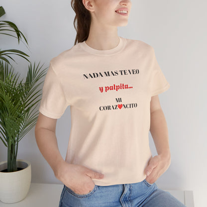 Funny Latino Unisex Tee,Mexican Humor T shirt,Best Gift for Friends,Great Gift for Women,Girlfriend Gift.'Nada mas te veo, y palpita mi corazoncito'