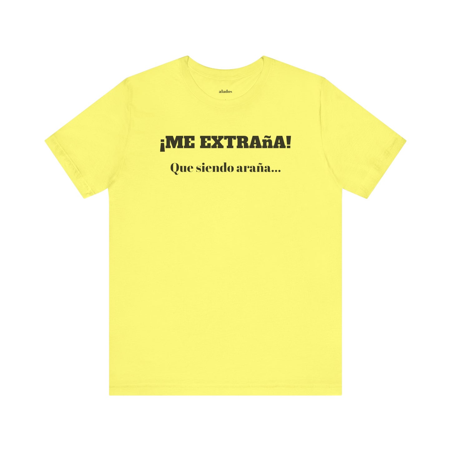 Funny Unisex T-shirt, Mexican Sayings Shirt Neutral Gender, Mexican Humor Tee,Best Holiday Gift ,Sarcastic Shirt.'Me extrana! Que siendo araña'
