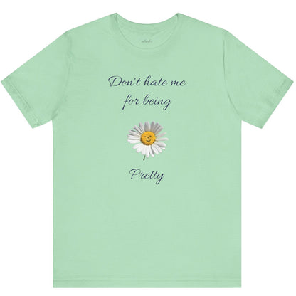 Cute Women's Shirt,Sunny Daisy Jersey Tee,Great gift for Teens,Birthday Gift,Casual Wear for Woman-Don't hate me for being pretty-