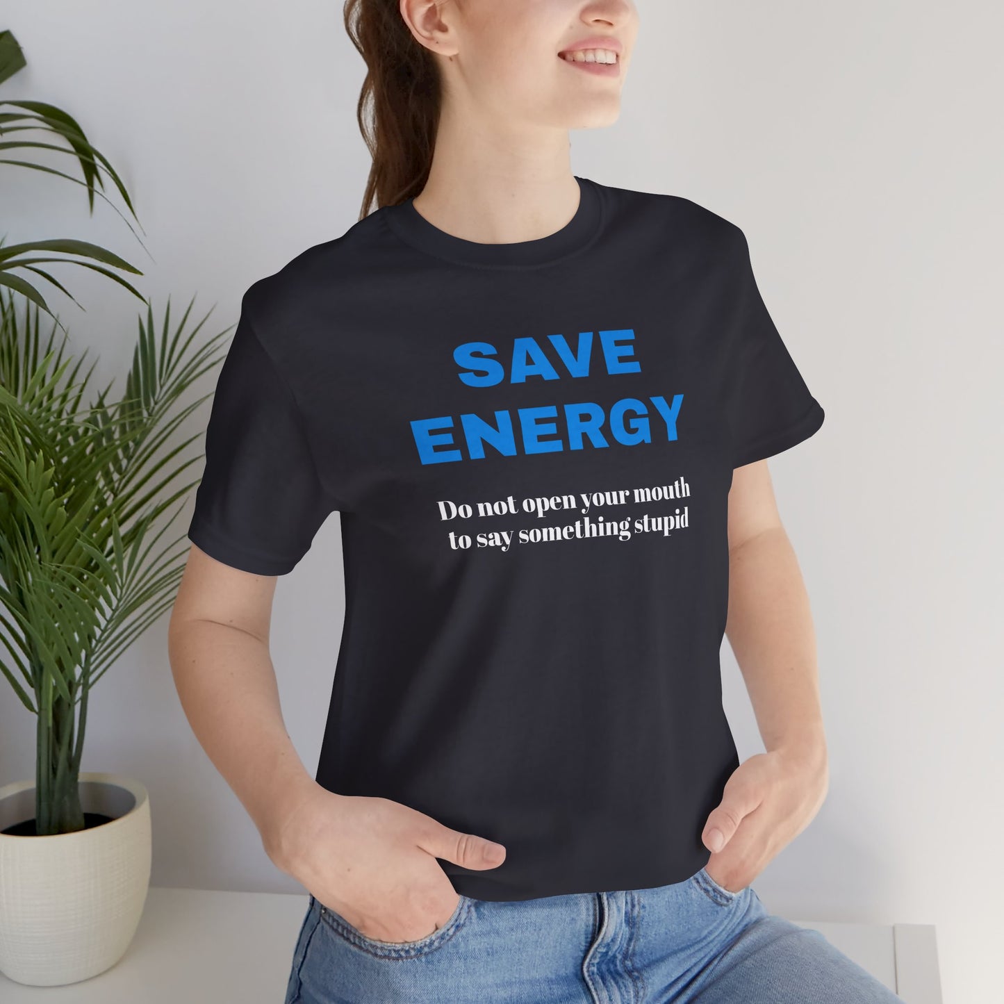 Funny Unisex T-Shirt , Sarcastic Tee,Casual Wear Shirt  Gift for Friends,Best Gift for Friends 'SAVE ENERGY'