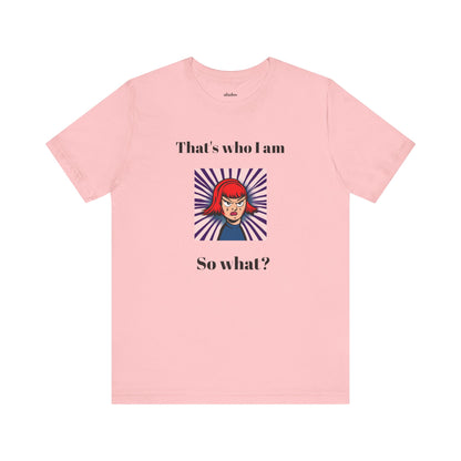 Bold Design Tee,Casual Wear for Women,Unique Graphic Tee,Gift for Teens.- "That's Who I Am, So What?" -