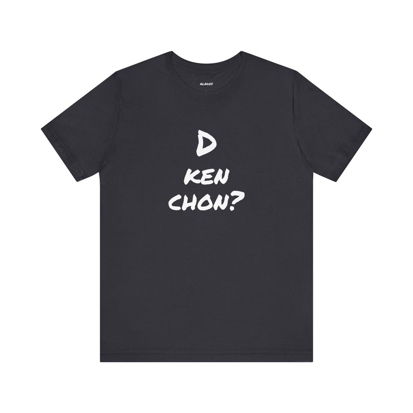 Funny Unisex T-shirt, Mexican Humor Tee, Gift for Her or Him, Birthday and Holidays.[D KEN CHON?]