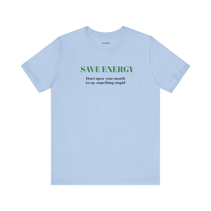 Bold Design Tee,Sarcastic T-shirt,Funny Unisex T-shirt,Casual Wear Tee.Comfort Style T shirt. 'SAVE ENERGY'