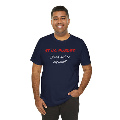 Sarcastic Unisex Jersey Tee - 'Si No Puedes, ¿Para Qué Te Alquilas?'-Mexican Humor T shit.