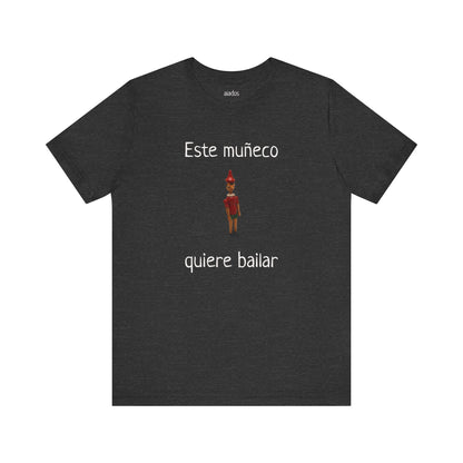 Funny Unisex Mexican T shirt, Perfect for Parties, Holiday Gift,Mexican Humor T shirt- Este Muñeco Quiere Bailar
