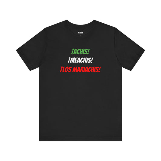 Funny Unisex T-shirt,Mexican Humor Tee,Latin Style T-shirt,Mexican Sayings Shirt. 'Achis,Meachis,Los Mariachis'