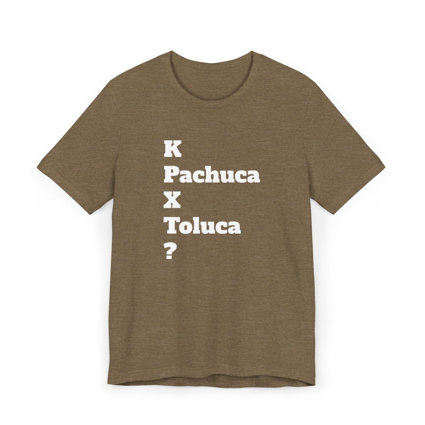 Funny Unisex T Shirt,Mexican Humor Shirt, Best Gift for Friends, Hispanic Jokes T shirt.K Pachuca X Toluca?