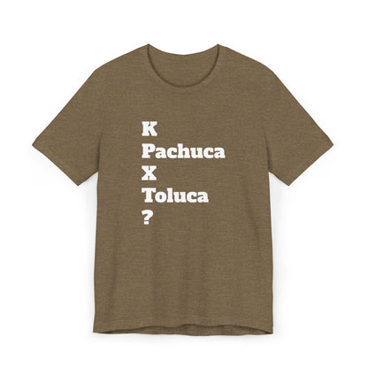 Funny Unisex T Shirt,Mexican Humor Shirt, Best Gift for Friends, Hispanic Jokes T shirt.K Pachuca X Toluca?