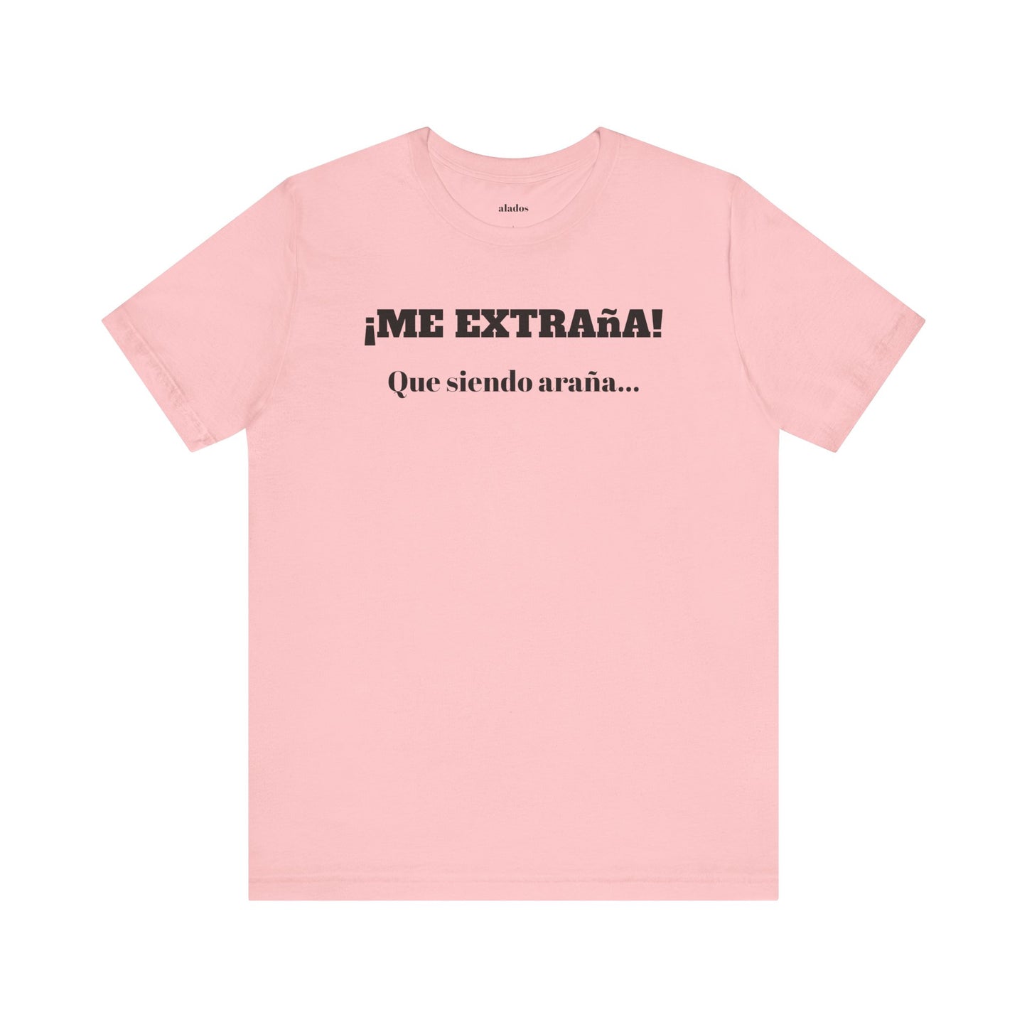 Funny Unisex T-shirt, Mexican Sayings Shirt Neutral Gender, Mexican Humor Tee,Best Holiday Gift ,Sarcastic Shirt.'Me extrana! Que siendo araña'