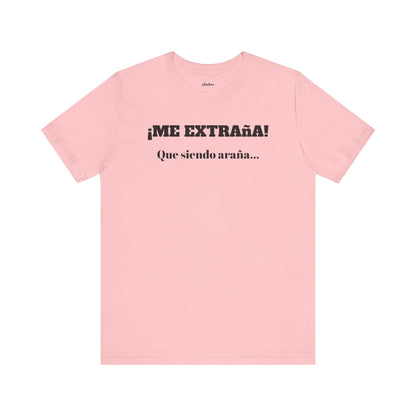 Funny Unisex T-shirt, Mexican Sayings Shirt Neutral Gender, Mexican Humor Tee,Best Holiday Gift ,Sarcastic Shirt.'Me extrana! Que siendo araña'