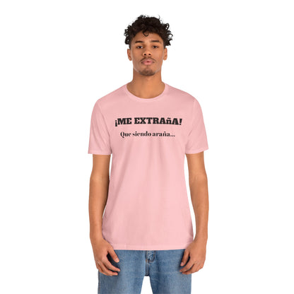 Funny Unisex T-shirt, Mexican Sayings Shirt Neutral Gender, Mexican Humor Tee,Best Holiday Gift ,Sarcastic Shirt.'Me extrana! Que siendo araña'