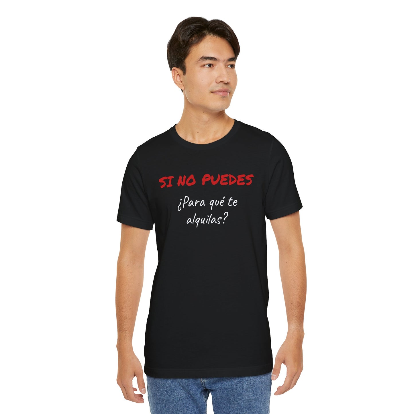 Sarcastic Unisex Jersey Tee - 'Si No Puedes, ¿Para Qué Te Alquilas?'-Mexican Humor T shit.