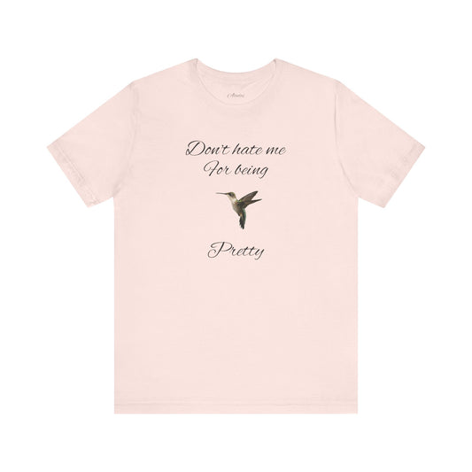 Pretty Hummingbird T shirt, Cute Graphic Shirt, Bird Lover Gift, Women's Tee.'Don't hate me for being pretty'