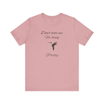Pretty Hummingbird T shirt, Cute Graphic Shirt, Bird Lover Gift, Women's Tee.'Don't hate me for being pretty'