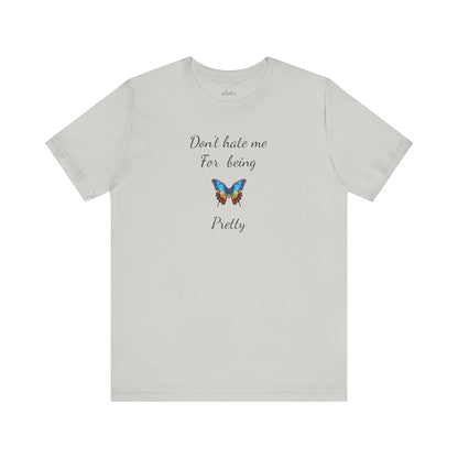 Colorful Butterfly Graphic Tee,Casual Wear Shirt, Summer Outfit, Gift for Nature Lovers.'Don't hate me for being pretty'