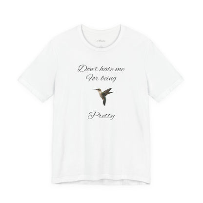 Pretty Hummingbird T shirt, Cute Graphic Shirt, Bird Lover Gift, Women's Tee.'Don't hate me for being pretty'