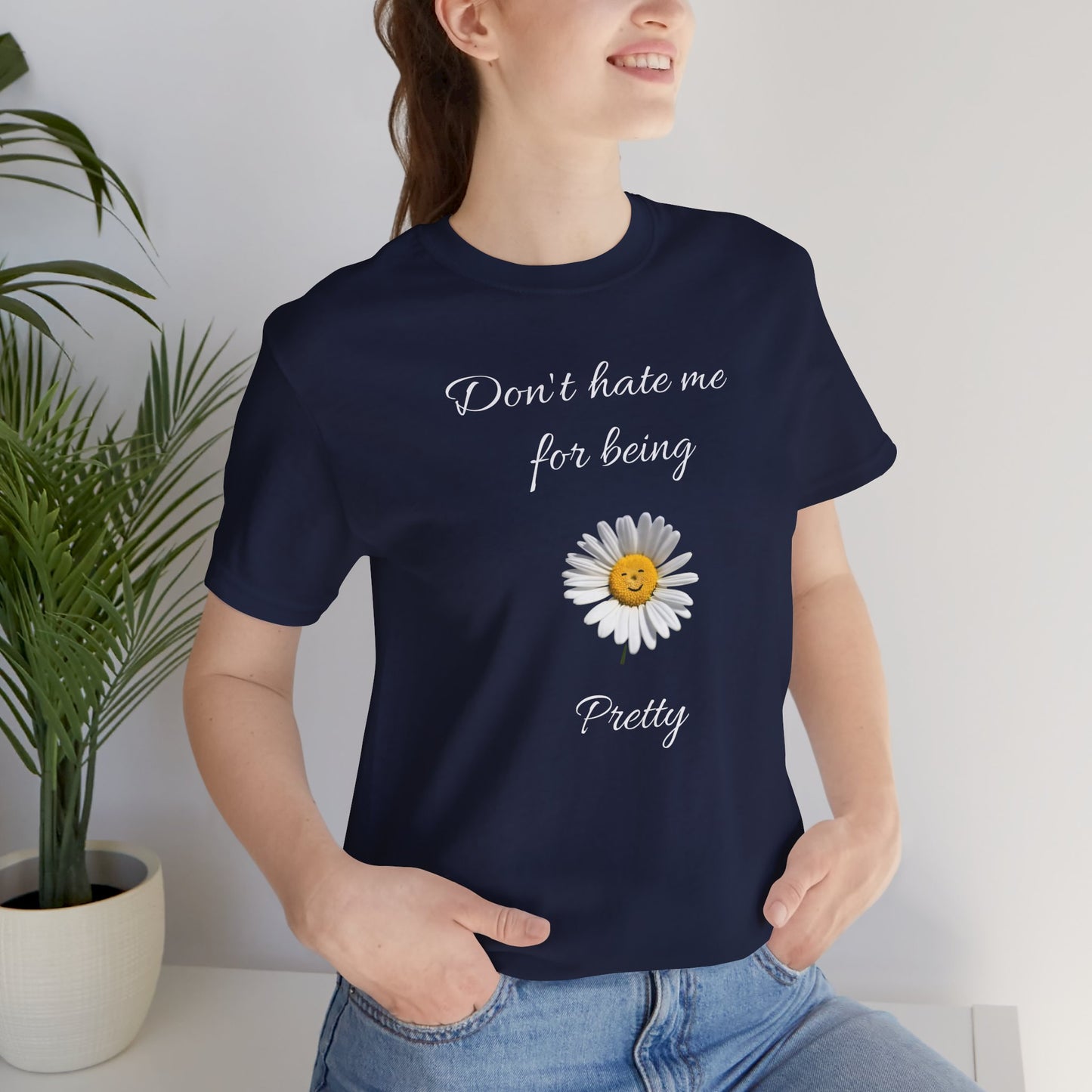 Cute Women's Shirt,Sunny Daisy Jersey Tee,Great gift for Teens,Birthday Gift,Casual Wear for Woman-Don't hate me for being pretty-