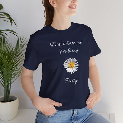 Cute Women's Shirt,Sunny Daisy Jersey Tee,Great gift for Teens,Birthday Gift,Casual Wear for Woman-Don't hate me for being pretty-