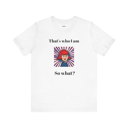 Bold Design Tee,Casual Wear for Women,Unique Graphic Tee,Gift for Teens.- "That's Who I Am, So What?" -