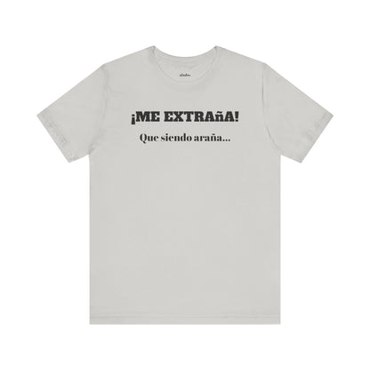 Funny Unisex T-shirt, Mexican Sayings Shirt Neutral Gender, Mexican Humor Tee,Best Holiday Gift ,Sarcastic Shirt.'Me extrana! Que siendo araña'