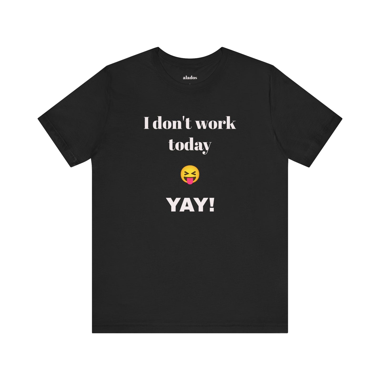 Unisex Jersey Short Sleeve Tee - Fun Relaxed Day Shirt-I don't work today.