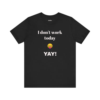 Unisex Jersey Short Sleeve Tee - Fun Relaxed Day Shirt-I don't work today.