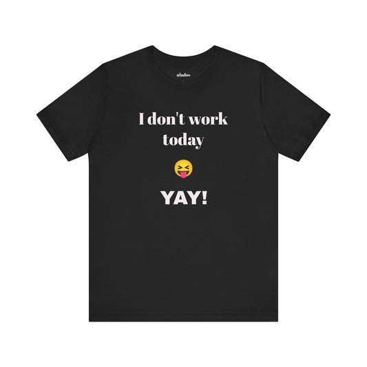 Unisex Jersey Short Sleeve Tee - Fun Relaxed Day Shirt-I don't work today.