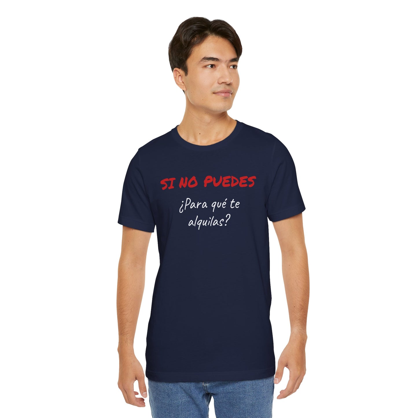 Sarcastic Unisex Jersey Tee - 'Si No Puedes, ¿Para Qué Te Alquilas?'-Mexican Humor T shit.