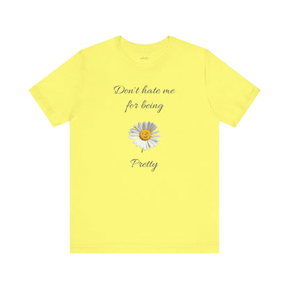 Cute Women's Shirt,Sunny Daisy Jersey Tee,Great gift for Teens,Birthday Gift,Casual Wear for Woman-Don't hate me for being pretty-