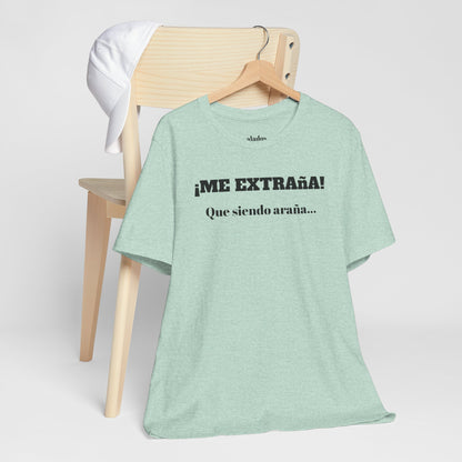 Funny Unisex T-shirt, Mexican Sayings Shirt Neutral Gender, Mexican Humor Tee,Best Holiday Gift ,Sarcastic Shirt.'Me extrana! Que siendo araña'