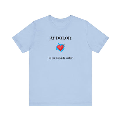 Funny Shirt for Women, Latin Style Shirt For Teens.Mexican Sayings Tee,Funny Shirt for Woman.'Ay Dolor,ya me volviste a dar!'