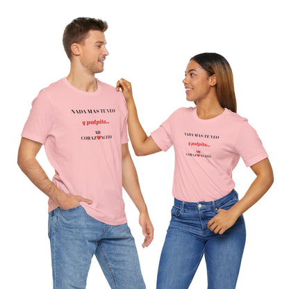 Funny Latino Unisex Tee,Mexican Humor T shirt,Best Gift for Friends,Great Gift for Women,Girlfriend Gift.'Nada mas te veo, y palpita mi corazoncito'