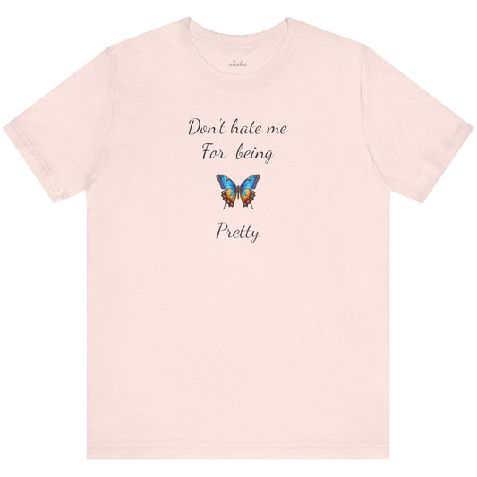 Colorful Butterfly Graphic Tee,Casual Wear Shirt, Summer Outfit, Gift for Nature Lovers.'Don't hate me for being pretty'