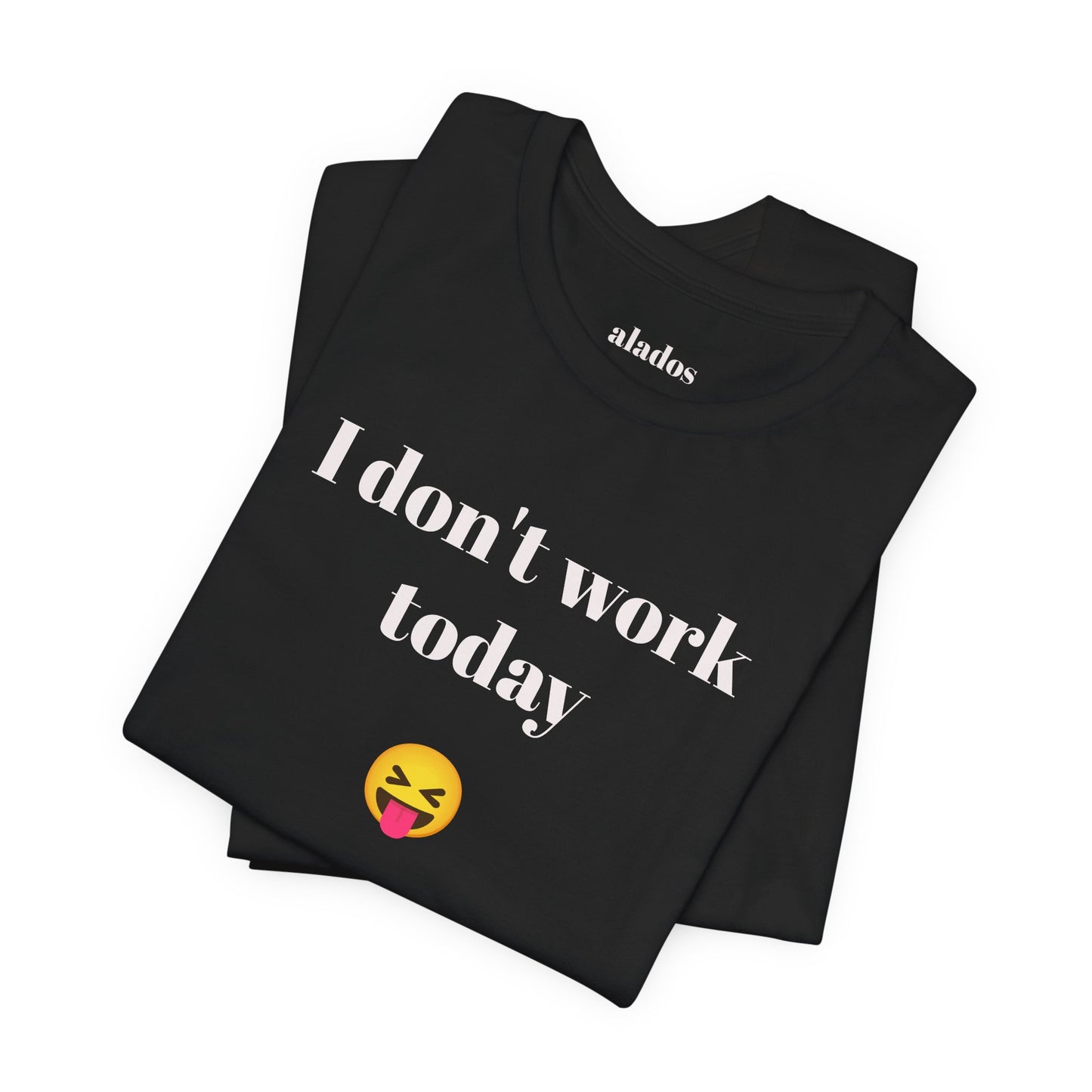 Unisex Jersey Short Sleeve Tee - Fun Relaxed Day Shirt-I don't work today.