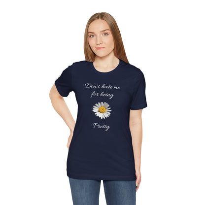 Cute Women's Shirt,Sunny Daisy Jersey Tee,Great gift for Teens,Birthday Gift,Casual Wear for Woman-Don't hate me for being pretty-